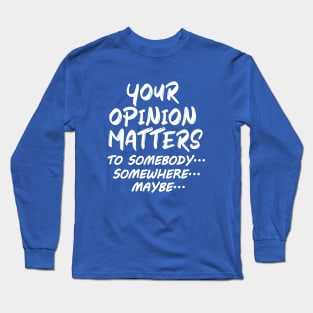 Funny Your Opinion Matters - Maybe Long Sleeve T-Shirt